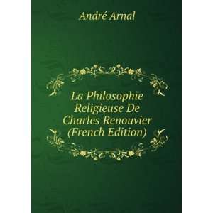   De Charles Renouvier (French Edition) AndrÃ© Arnal Books