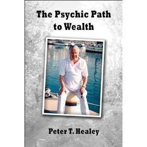    The Psychic Path to Wealth (9781424110032) Peter T. Healey Books