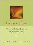 On Love Alone Words to Heal Jonathon Lazear