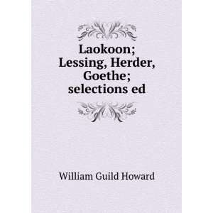   ; Lessing, Herder, Goethe; selections ed William Guild Howard Books