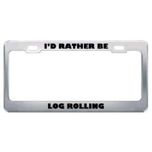  ID Rather Be Log Rolling Metal License Plate Frame Tag 