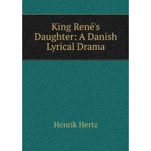   King RenÃ©s Daughter A Danish Lyrical Drama Henrik Hertz Books
