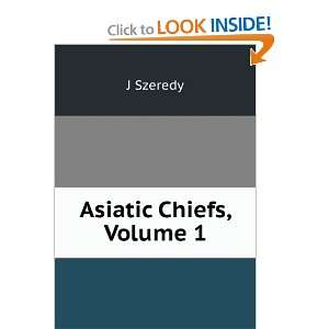  Asiatic Chiefs, Volume 1 J Szeredy Books