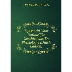   Geschiedenis En Physiologie (Dutch Edition) J VAN DER HOEVEN Books