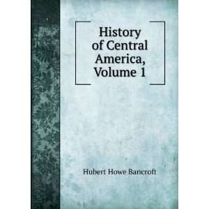  History of Central America, Volume 1 Hubert Howe Bancroft Books