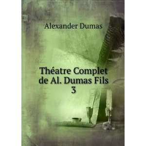  ThÃ©atre Complet de Al. Dumas Fils. 3 Alexander Dumas 