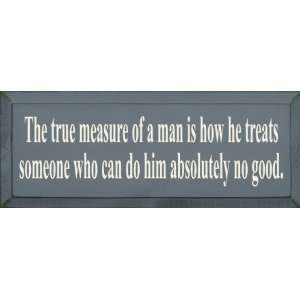  The True Measure Of A Man Is How He Treats Someone 