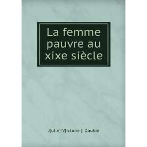 La femme pauvre au xixe siÃ¨cle J[ulie] V[ictoire ]. DaubiÃ 