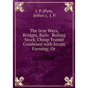   Combined with Steam Farming; Or . Jethro ), J. P. J. P. (Pym Books