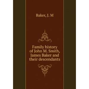   of John M. Smith, James Baker and their descendants J. M Baker Books