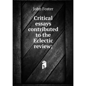   essays contributed to the Eclectic review; John Foster Books