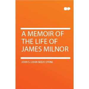   Memoir of the Life of James Milnor John S. (John Seely) Stone Books