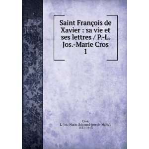  de Xavier  sa vie et ses lettres / P. L. Jos. Marie Cros. 1 L. Jos 