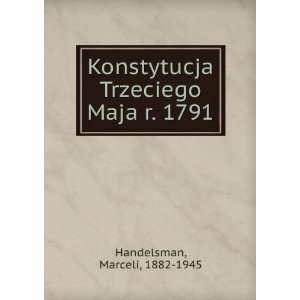  Konstytucja Trzeciego Maja r. 1791 Marceli, 1882 1945 