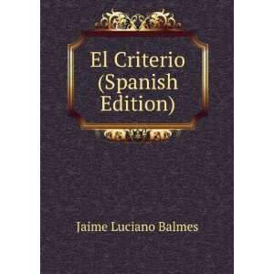 El Criterio (Spanish Edition) Jaime Luciano Balmes  Books
