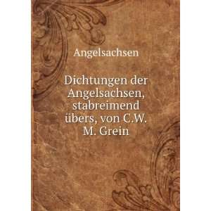  Dichtungen der Angelsachsen, stabreimend Ã¼bers, von C.W.M 