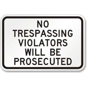 No Trespassing Violators Will Be Prosecuted Sign High Intensity Grade 