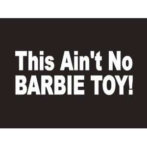  #127 This Aint No Barbie Toy Bumper Sticker / Vinyl 
