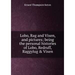 Lobo, Rag and Vixen, and pictures; being the personal histories of 