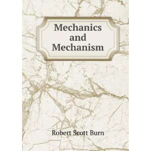 Mechanics and Mechanism Robert Scott Burn Books