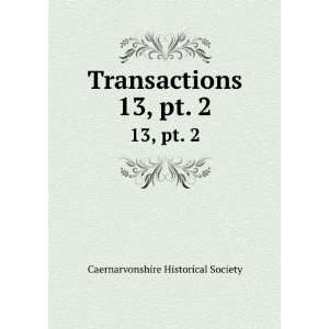  Transactions. 13, pt. 2 Caernarvonshire Historical 