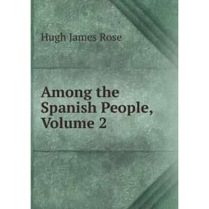  Among the Spanish People, Volume 2 Hugh James Rose Books