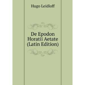  De Epodon Horatii Aetate (Latin Edition) Hugo Leidloff 