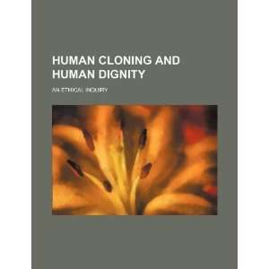  Human cloning and human dignity an ethical inquiry 