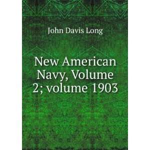    New American Navy, Volume 2;Â volume 1903 John Davis Long Books