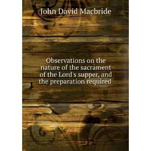   Lords supper, and the preparation required . John David Macbride