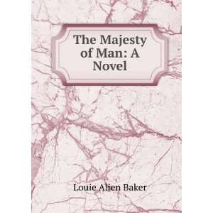 The Majesty of Man A Novel Louie Alien Baker  Books