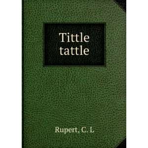  Tittle tattle C. L Rupert Books