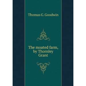  The moated farm, by Thornley Grant Thomas G. Goodwin 