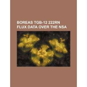  BOREAS TGB 12 222Rn flux data over the NSA (9781234396138 