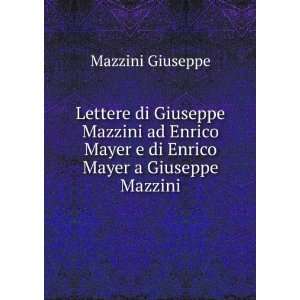   Mayer e di Enrico Mayer a Giuseppe Mazzini Mazzini Giuseppe Books