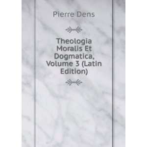   Et Dogmatica, Volume 3 (Latin Edition) Pierre Dens  Books