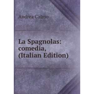    La Spagnolas comedia, (Italian Edition) Andrea Calmo Books