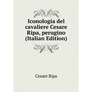   cavaliere Cesare Ripa, perugino (Italian Edition) Cesare Ripa Books