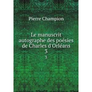   des poÃ©sies de Charles dOrlÃ©ans. 3 Pierre Champion Books
