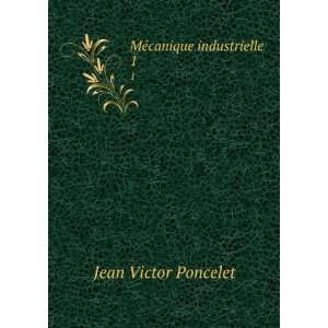  MÃ©canique industrielle. 1 Jean Victor Poncelet Books