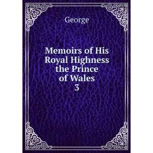    Memoirs of His Royal Highness the Prince of Wales. 3 George Books