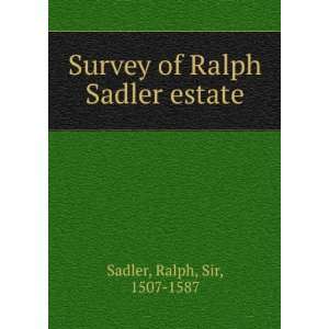    Survey of Ralph Sadler estate Ralph, Sir, 1507 1587 Sadler Books