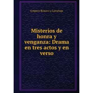   Drama en tres actos y en verso Gregorio Romero y LarraÃ±aga Books