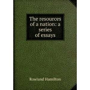   The resources of a nation a series of essays Rowland Hamilton Books