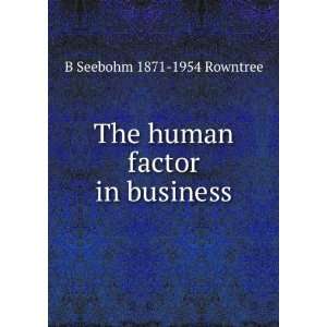  The human factor in business B Seebohm 1871 1954 Rowntree Books
