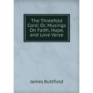    Or, Musings On Faith, Hope, and Love Verse. James Buttfield Books