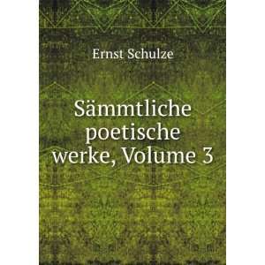   SÃ¤mmtliche poetische werke, Volume 3 Ernst Schulze Books