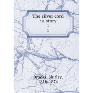    The silver cord  a story. 1 Shirley, 1816 1874 Brooks Books