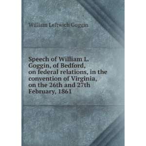 Speech of William L. Goggin, of Bedford, on federal relations, in the 