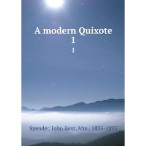    A modern Quixote. 1 John Kent, Mrs., 1835 1895 Spender Books